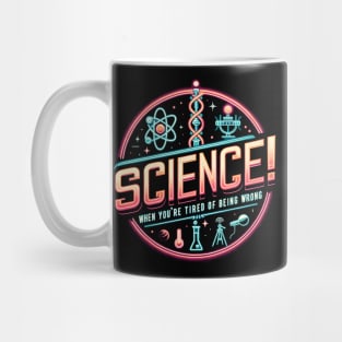 Science ! When You're Tired Of Being Wrong Mug